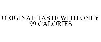 ORIGINAL TASTE WITH ONLY 99 CALORIES