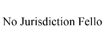 NO JURISDICTION FELLO