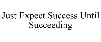 JUST EXPECT SUCCESS UNTIL SUCCEEDING