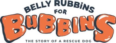 BELLY RUBBINS FOR BUBBINS THE STORY OF A RESCUE DOG