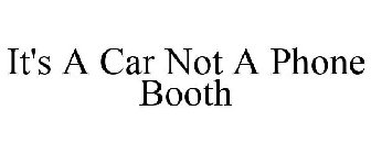 IT'S A CAR NOT A PHONE BOOTH