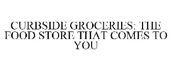 CURBSIDE GROCERIES: THE FOOD STORE THAT COMES TO YOU