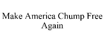 MAKE AMERICA CHUMP FREE AGAIN