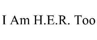 I AM H.E.R. TOO
