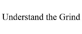 UNDERSTAND THE GRIND