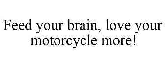 FEED YOUR BRAIN, LOVE YOUR MOTORCYCLE MORE!