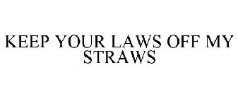 KEEP YOUR LAWS OFF MY STRAWS