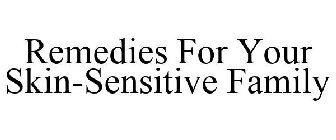 REMEDIES FOR YOUR SKIN-SENSITIVE FAMILY