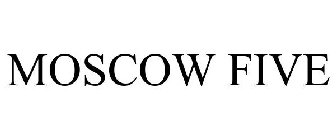 MOSCOW FIVE