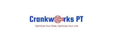 CRANKW RKS PT OPTIMIZE YOUR RIDE, OPTIMIZE YOUR LIFE