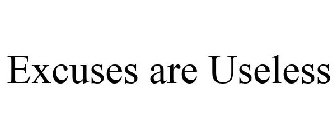 EXCUSES ARE USELESS