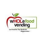 WHOLEFOOD VENDING LET FOOD BE THY MEDICINE -HIPPOSCRATES -