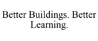 BETTER BUILDINGS. BETTER LEARNING.