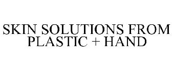 SKIN SOLUTIONS FROM PLASTIC + HAND