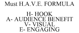 MUST H.A.V.E. FORMULA H- HOOK A- AUDIENCE BENEFIT V- VISUAL E- ENGAGING