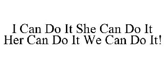 I CAN DO IT SHE CAN DO IT HER CAN DO ITWE CAN DO IT!