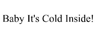 BABY IT'S COLD INSIDE!