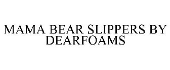 MAMA BEAR SLIPPERS BY DEARFOAMS