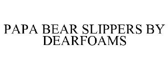 PAPA BEAR SLIPPERS BY DEARFOAMS