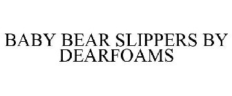 BABY BEAR SLIPPERS BY DEARFOAMS