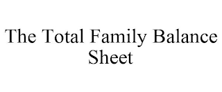 THE TOTAL FAMILY BALANCE SHEET