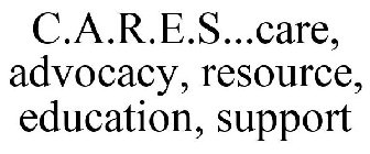 C.A.R.E.S... CARE, ADVOCACY, RESOURCES, EDUCATION, SUPPORT