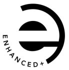 E ENHANCED +