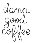 DAMN GOOD COFFEE