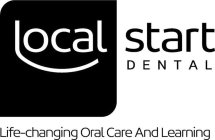 LOCAL START DENTAL LIFE-CHANGING ORAL CARE AND LEARNING