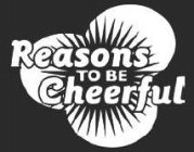 REASONS TO BE CHEERFUL
