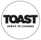 TOAST HERE'S TO CHANGE