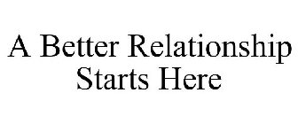 A BETTER RELATIONSHIP STARTS HERE
