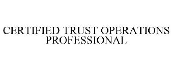 CERTIFIED TRUST OPERATIONS PROFESSIONAL