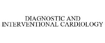 DIAGNOSTIC AND INTERVENTIONAL CARDIOLOGY