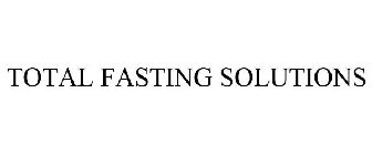 TOTAL FASTING SOLUTIONS