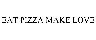 EAT PIZZA MAKE LOVE