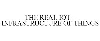 THE REAL IOT - INFRASTRUCTURE OF THINGS