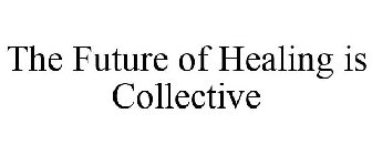 THE FUTURE OF HEALING IS COLLECTIVE