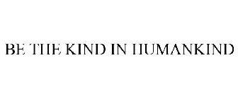 BE THE KIND IN HUMANKIND