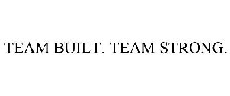 TEAM BUILT. TEAM STRONG.