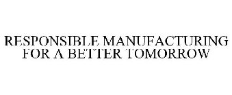 RESPONSIBLE MANUFACTURING FOR A BETTER TOMORROW