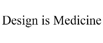 DESIGN IS MEDICINE