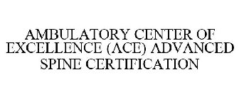 AMBULATORY CENTER OF EXCELLENCE (ACE) ADVANCED SPINE CERTIFICATION