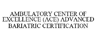 AMBULATORY CENTER OF EXCELLENCE (ACE) ADVANCED BARIATRIC CERTIFICATION