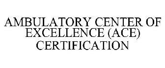 AMBULATORY CENTER OF EXCELLENCE (ACE) CERTIFICATION