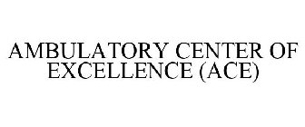 AMBULATORY CENTER OF EXCELLENCE (ACE)