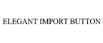 ELEGANT IMPORT BUTTON