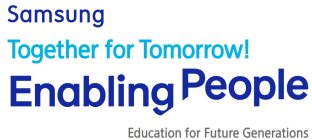 SAMSUNG TOGETHER FOR TOMORROW! ENABLING PEOPLE EDUCATION FOR FUTURE GENERATIONS