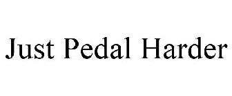 JUST PEDAL HARDER