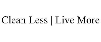CLEAN LESS | LIVE MORE